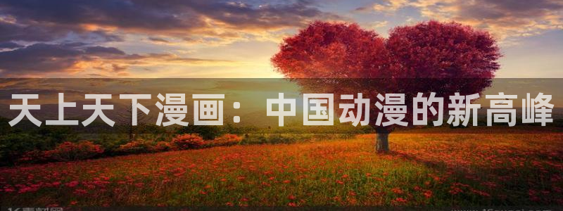 十八禁日51漫画画：天上天下漫画：中国动漫的新高峰