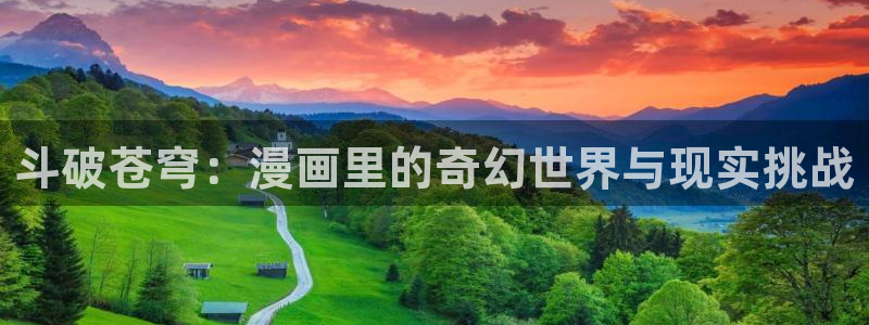 看51漫画的网站免费：斗破苍穹：漫画里的奇幻世界与现实挑战
